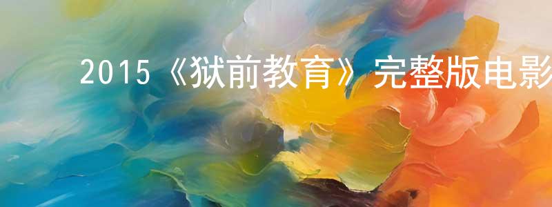影视迷曹成祥的个人博客,2015《狱前教育》完整版电影/在线观看/百度云-美剧天堂